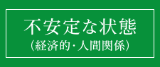 不安定な状態（経済的・人間関係）